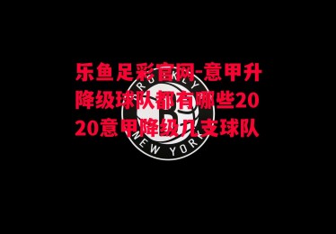 乐鱼足彩官网-意甲升降级球队都有哪些2020意甲降级几支球队